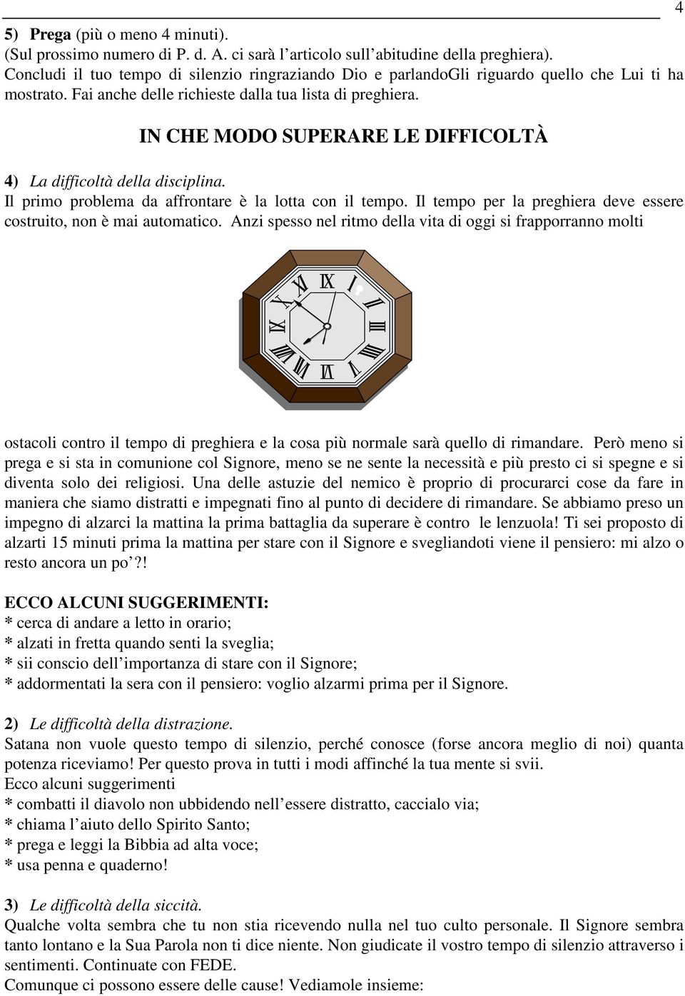 IN CHE MODO SUPERARE LE DIFFICOLTÀ 4) La difficoltà della disciplina. Il primo problema da affrontare è la lotta con il tempo. Il tempo per la preghiera deve essere costruito, non è mai automatico.