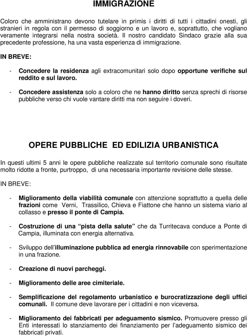 - Concedere la residenza agli extracomunitari solo dopo opportune verifiche sul reddito e sul lavoro.