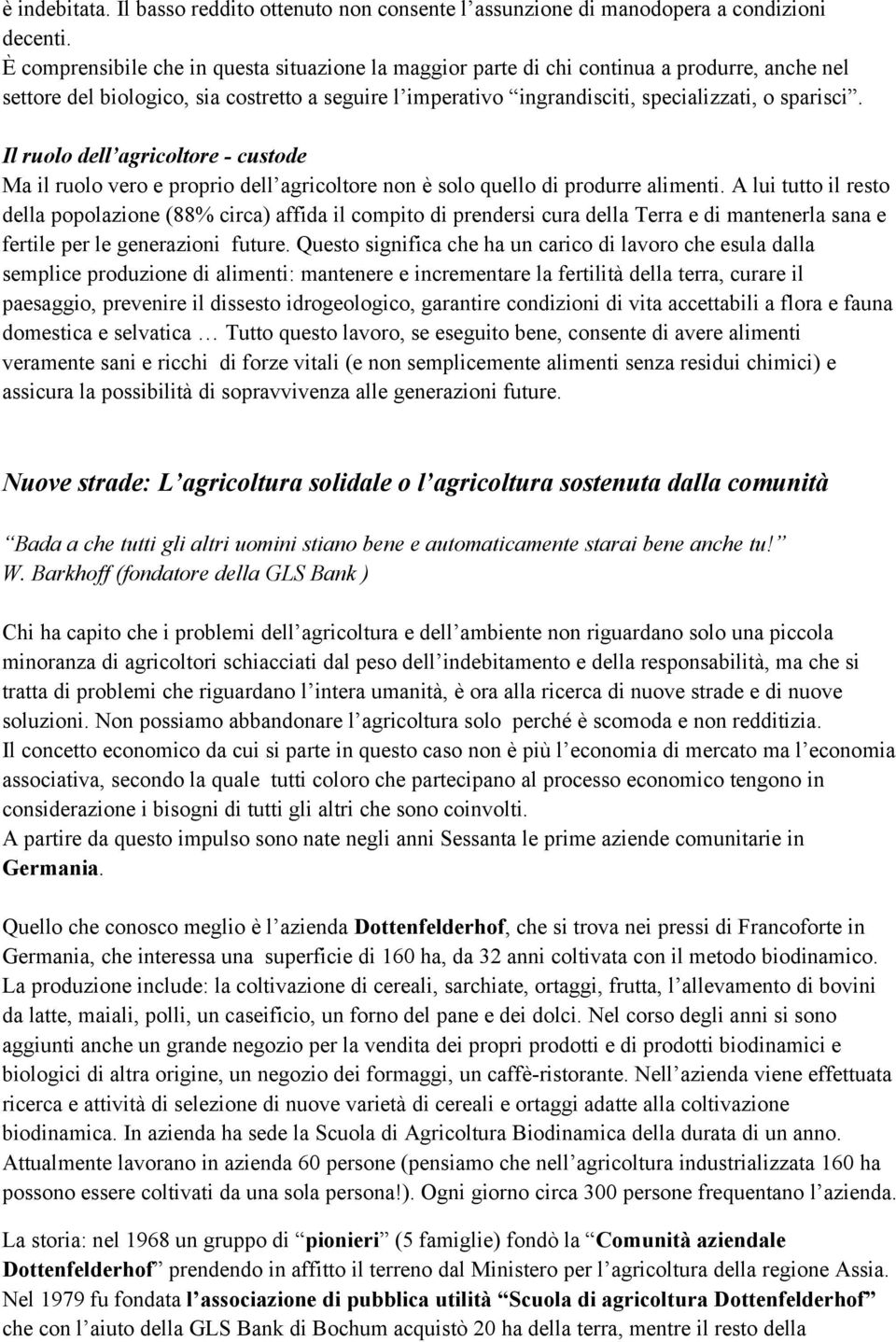 Il ruolo dell agricoltore - custode Ma il ruolo vero e proprio dell agricoltore non è solo quello di produrre alimenti.