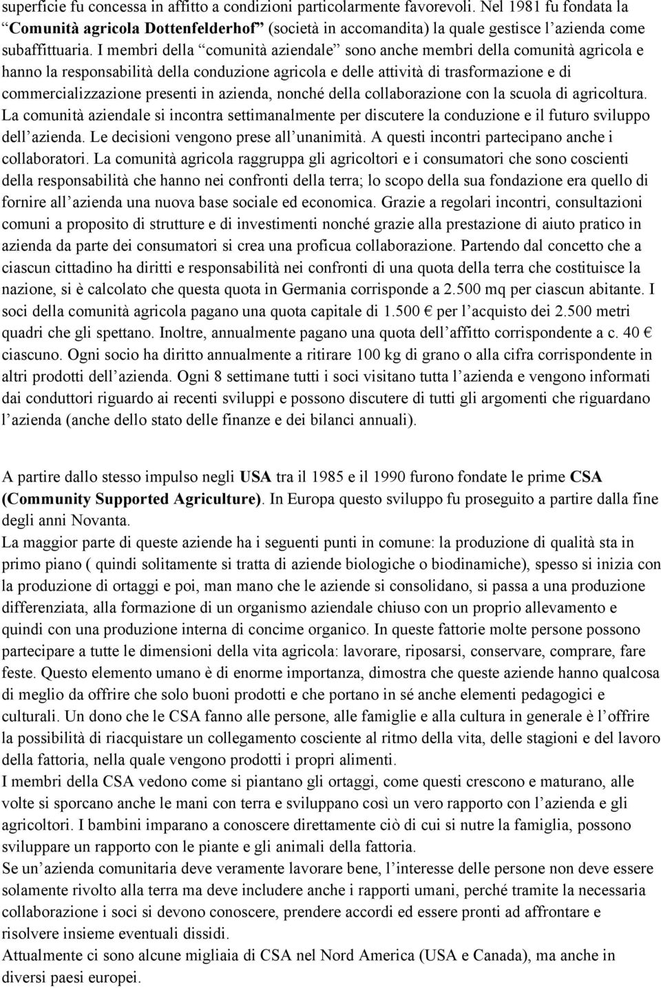 I membri della comunità aziendale sono anche membri della comunità agricola e hanno la responsabilità della conduzione agricola e delle attività di trasformazione e di commercializzazione presenti in