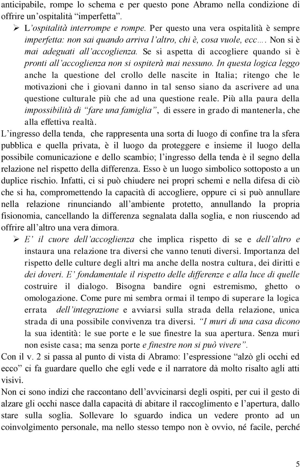 Se si aspetta di accogliere quando si è pronti all accoglienza non si ospiterà mai nessuno.