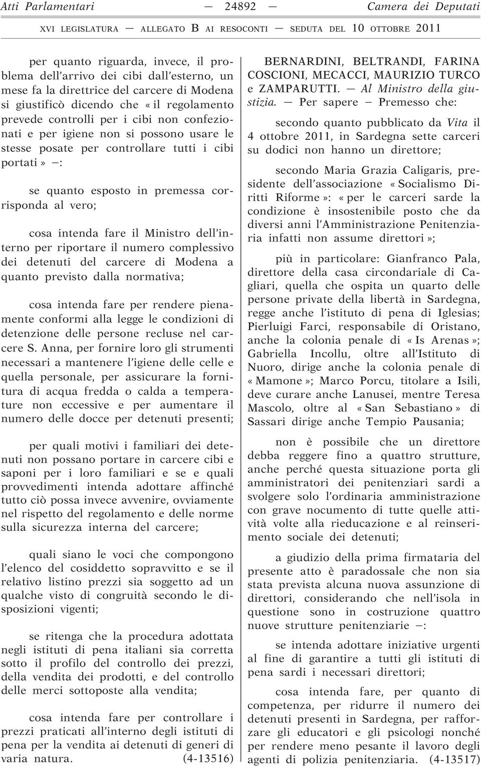 cosa intenda fare il Ministro dell interno per riportare il numero complessivo dei detenuti del carcere di Modena a quanto previsto dalla normativa; cosa intenda fare per rendere pienamente conformi