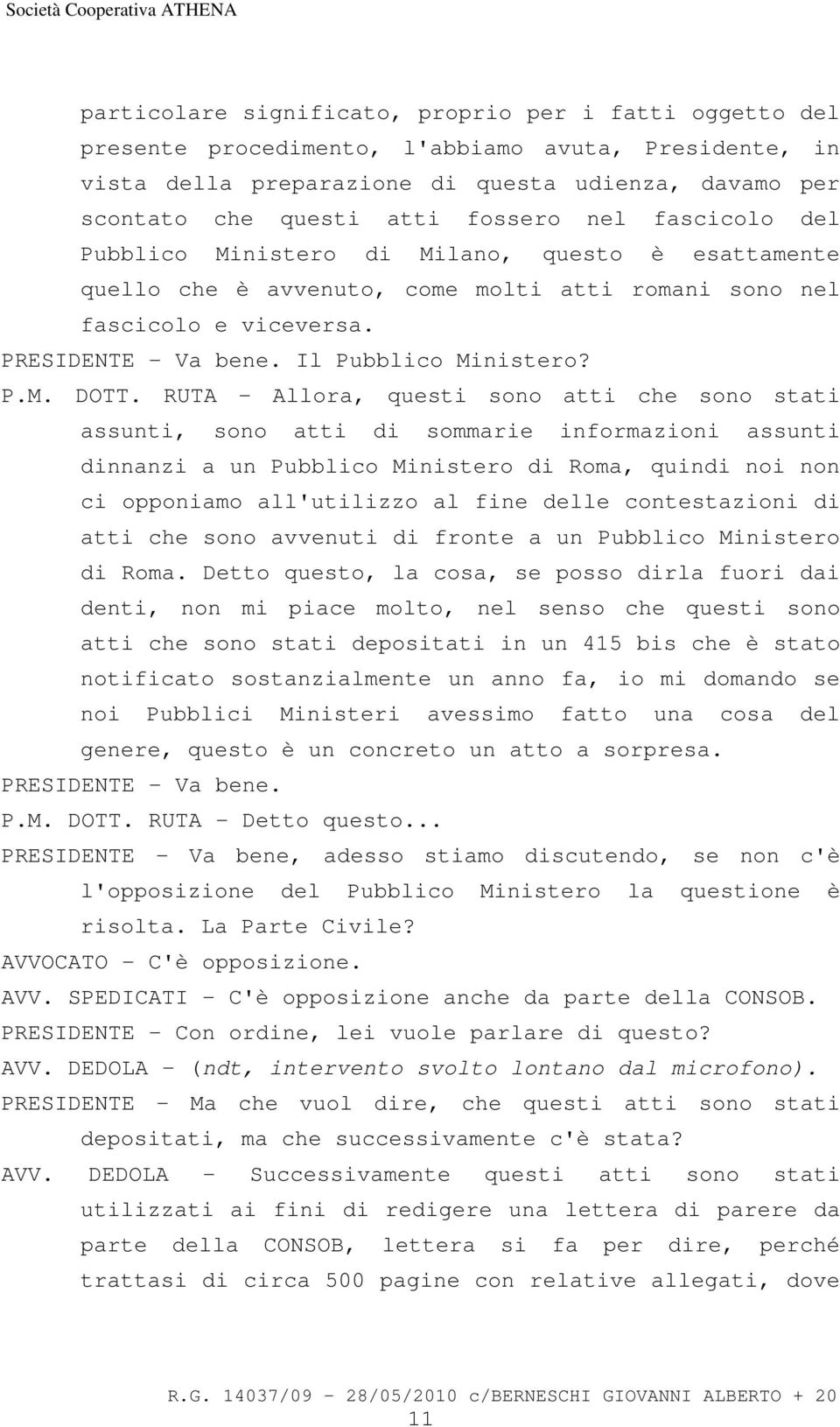 RUTA - Allora, questi sono atti che sono stati assunti, sono atti di sommarie informazioni assunti dinnanzi a un Pubblico Ministero di Roma, quindi noi non ci opponiamo all'utilizzo al fine delle