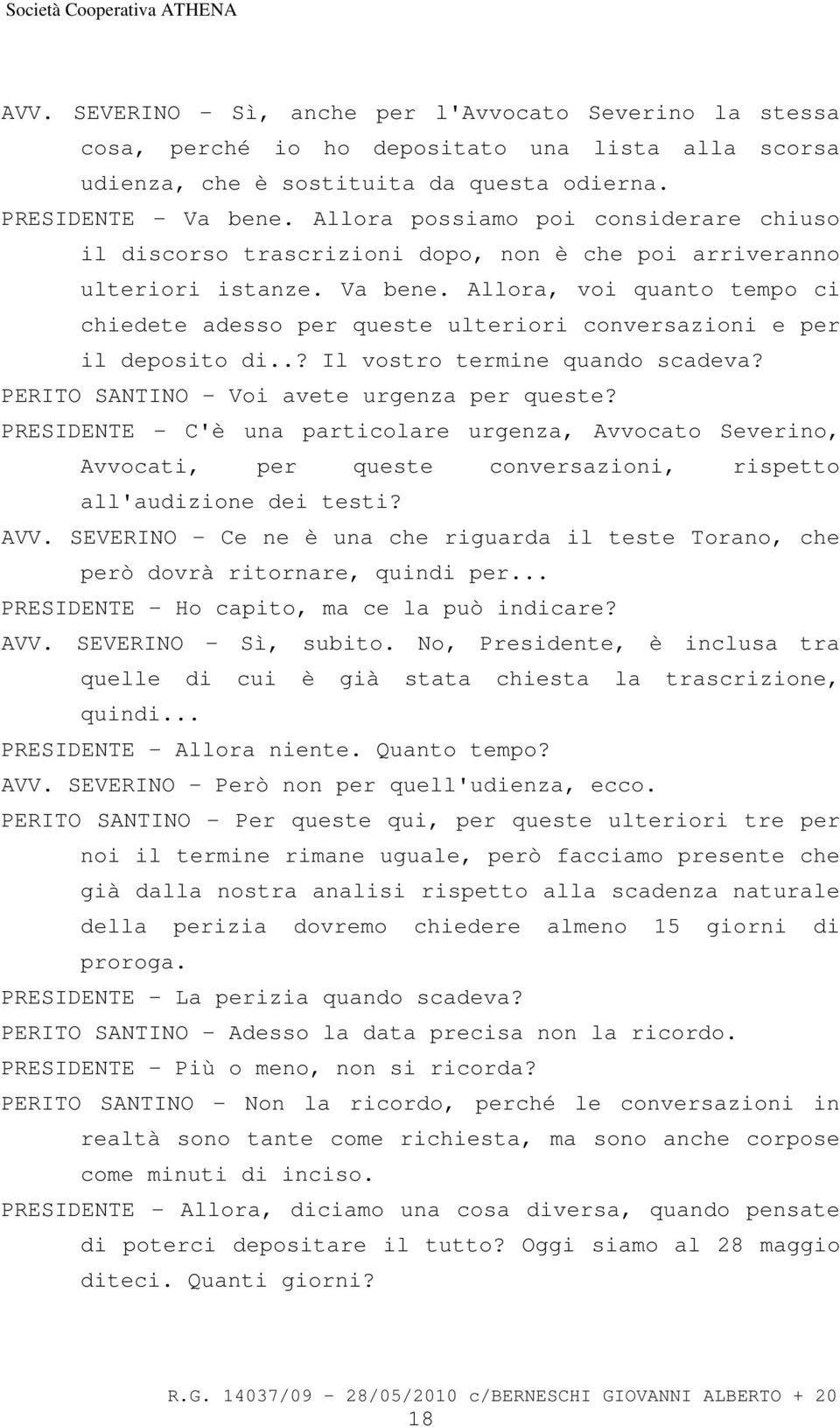 Allora, voi quanto tempo ci chiedete adesso per queste ulteriori conversazioni e per il deposito di..? Il vostro termine quando scadeva? PERITO SANTINO - Voi avete urgenza per queste?