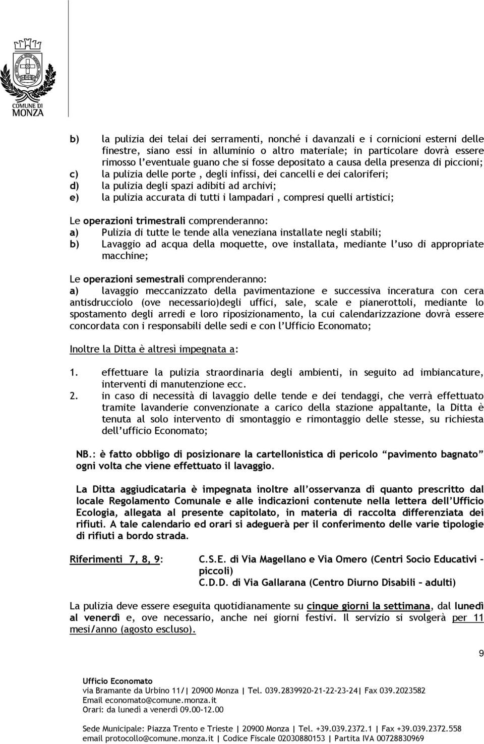 di tutti i lampadari, compresi quelli artistici; Le operazioni trimestrali comprenderanno: a) Pulizia di tutte le tende alla veneziana installate negli stabili; b) Lavaggio ad acqua della moquette,