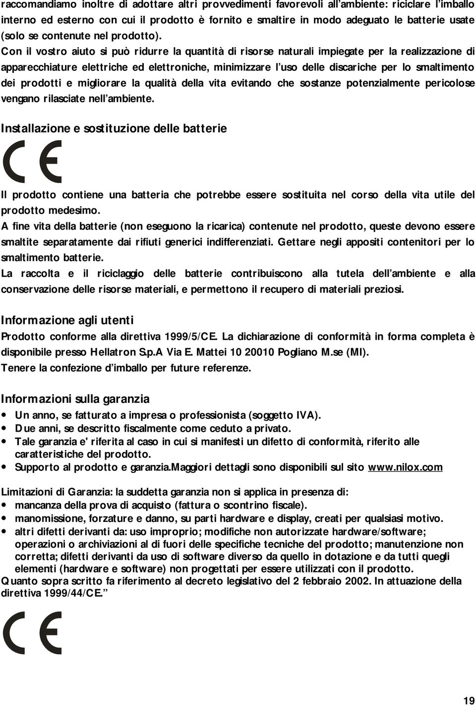 Con il vostro aiuto si può ridurre la quantità di risorse naturali impiegate per la realizzazione di apparecchiature elettriche ed elettroniche, minimizzare l uso delle discariche per lo smaltimento