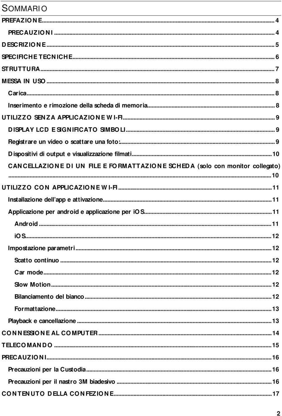 .. 10 CANCELLAZIONE DI UN FILE E FORMATTAZIONE SCHEDA (solo con monitor collegato)... 10 UTILIZZO CON APPLICAZIONE WI-FI... 11 Installazione dell app e attivazione.