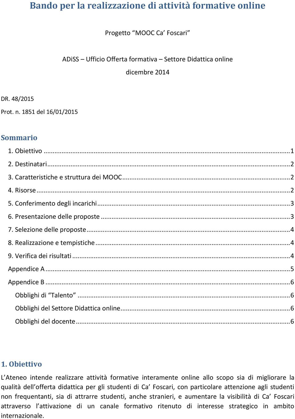 .. 3 7. Selezione delle proposte... 4 8. Realizzazione e tempistiche... 4 9. Verifica dei risultati... 4 Appendice A... 5 Appendice B... 6 Obblighi di Talento... 6 Obblighi del Settore Didattica online.