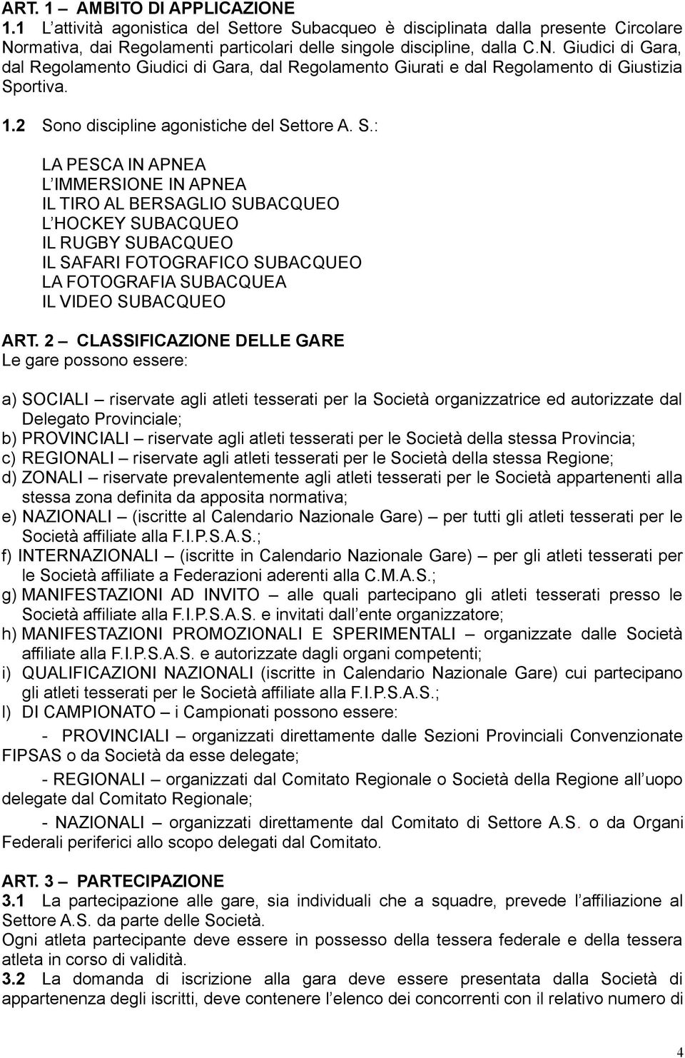 2 CLASSIFICAZIONE DELLE GARE Le gare possono essere: a) SOCIALI riservate agli atleti tesserati per la Società organizzatrice ed autorizzate dal Delegato Provinciale; b) PROVINCIALI riservate agli