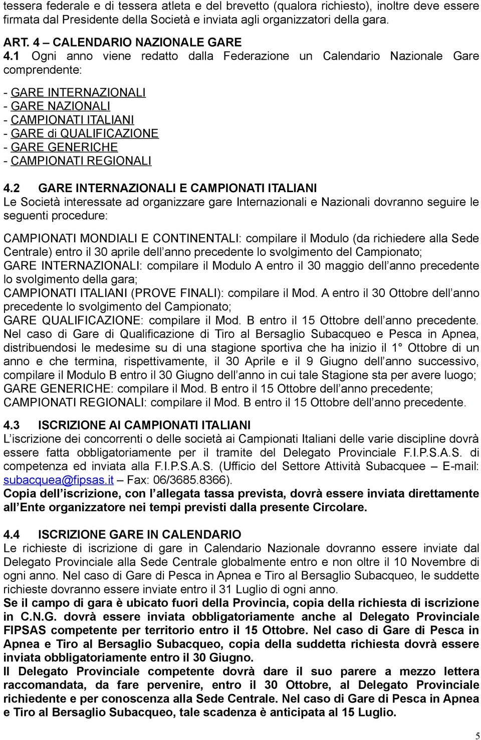 1 Ogni anno viene redatto dalla Federazione un Calendario Nazionale Gare comprendente: - GARE INTERNAZIONALI - GARE NAZIONALI - CAMPIONATI ITALIANI - GARE di QUALIFICAZIONE - GARE GENERICHE -