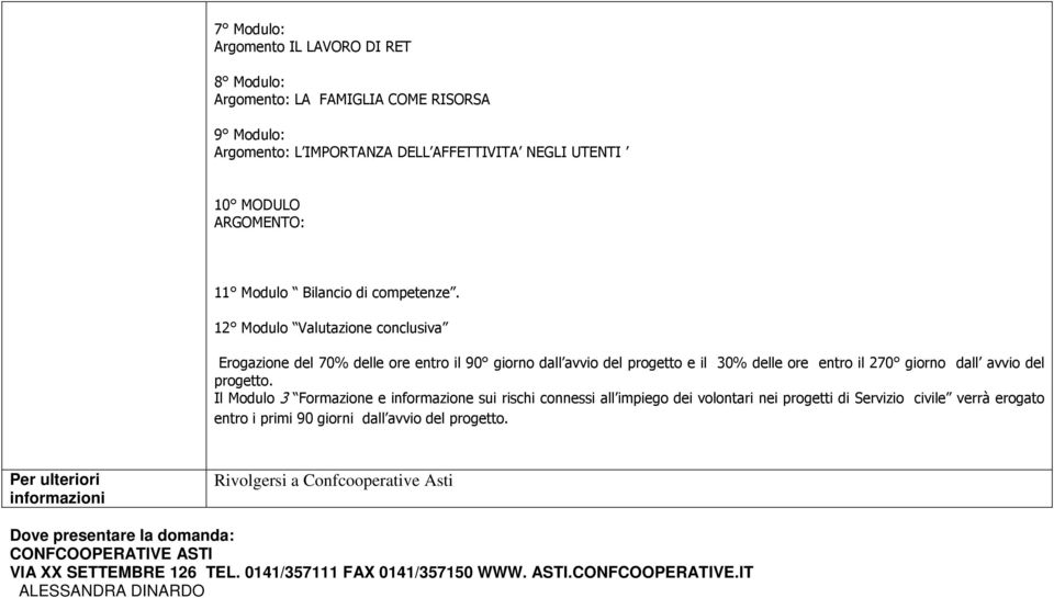 Il Modulo 3 Formazione e informazione sui rischi connessi all impiego dei volontari nei progetti di Servizio civile verrà erogato entro i primi 90 giorni dall avvio del progetto.