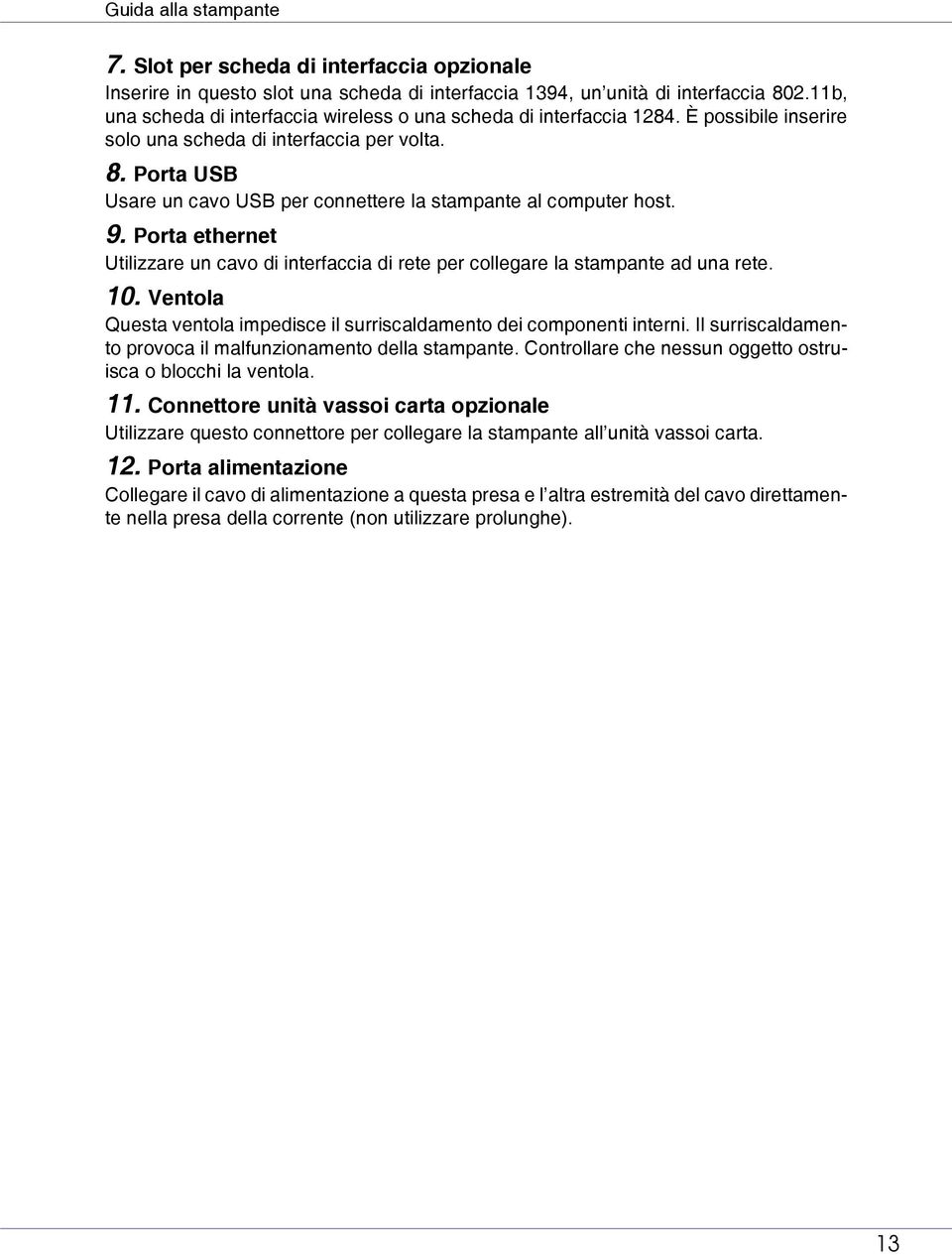 Porta USB Usare un cavo USB per connettere la stampante al computer host. 9. Porta ethernet Utilizzare un cavo di interfaccia di rete per collegare la stampante ad una rete. 10.