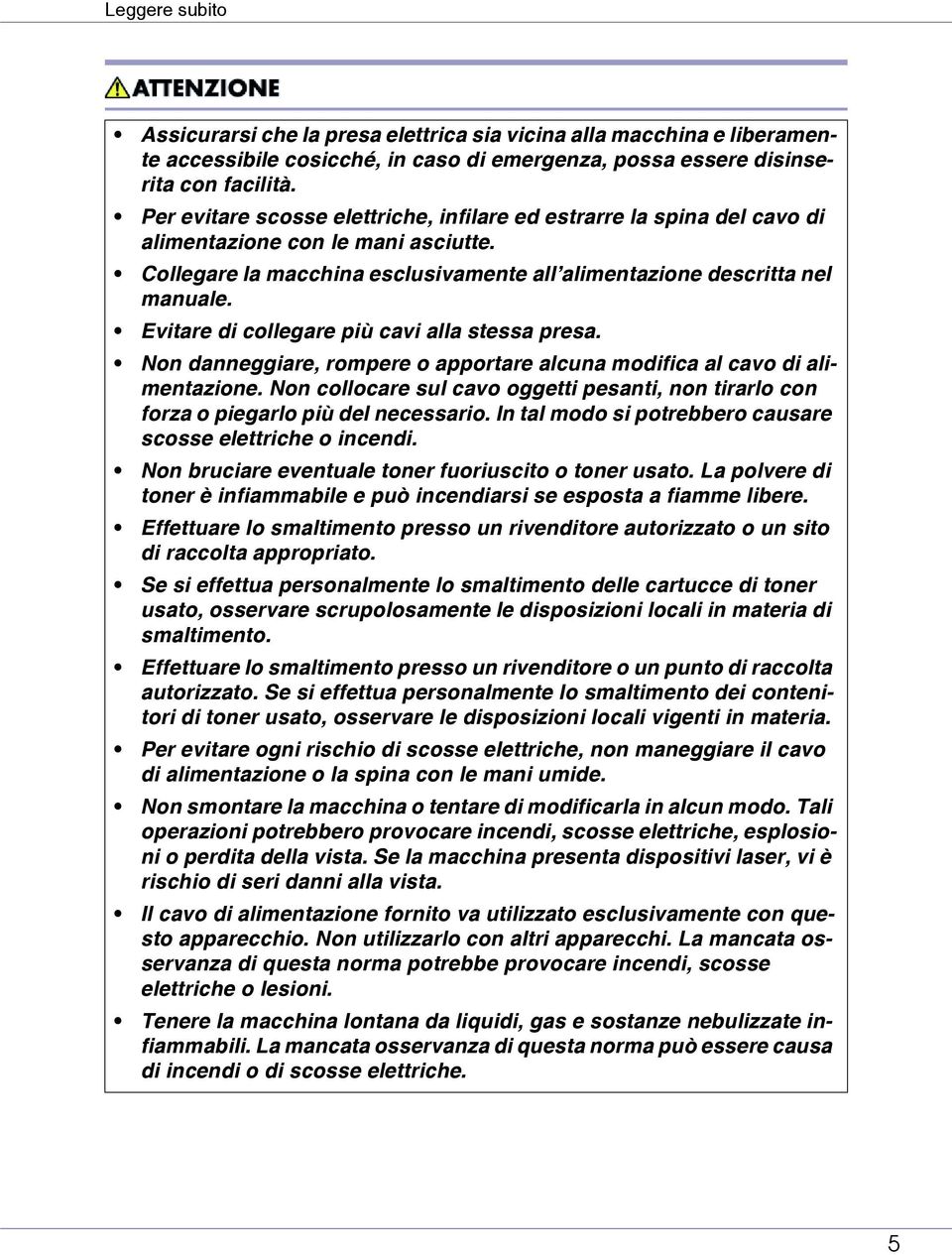 Evitare di collegare più cavi alla stessa presa. Non danneggiare, rompere o apportare alcuna modifica al cavo di alimentazione.