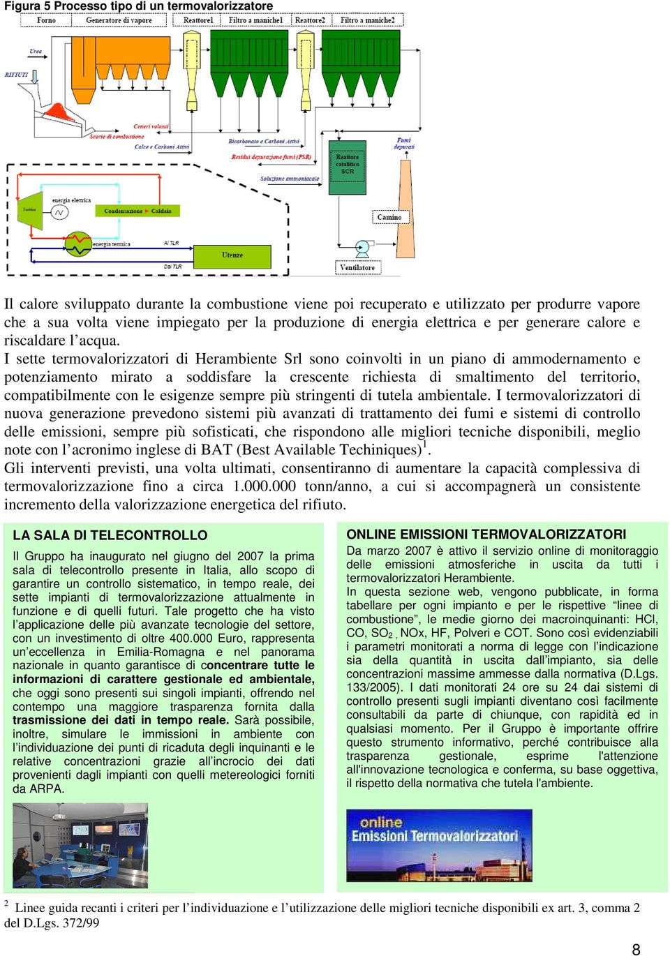 I sette termovalorizzatori di Herambiente Srl sono coinvolti in un piano di ammodernamento e potenziamento mirato a soddisfare la crescente richiesta di smaltimento del territorio, compatibilmente