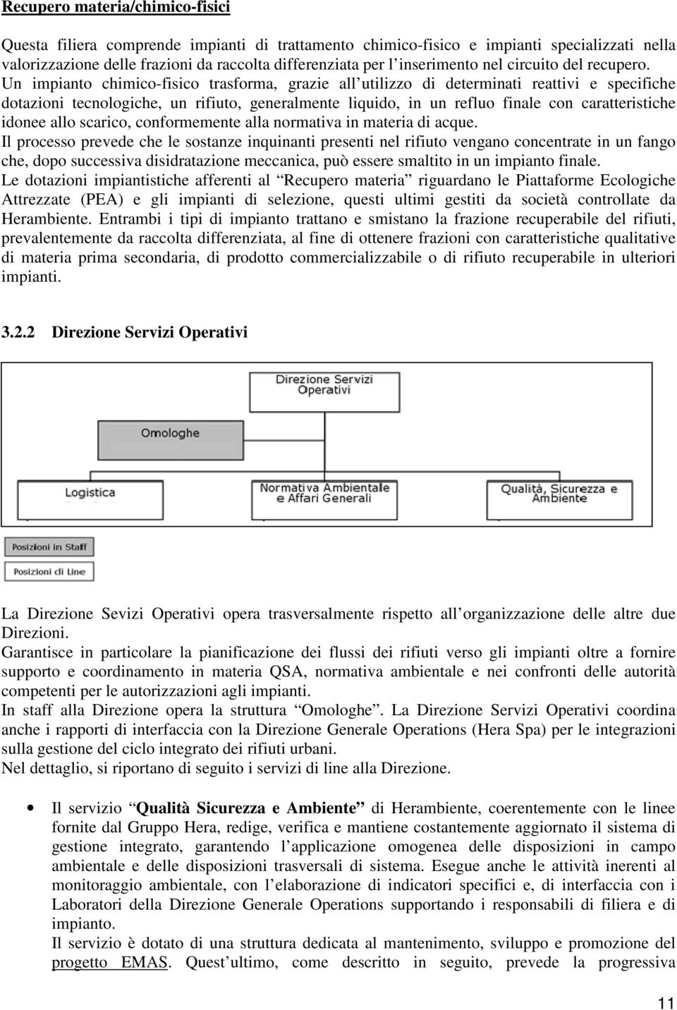 Un impianto chimico-fisico trasforma, grazie all utilizzo di determinati reattivi e specifiche dotazioni tecnologiche, un rifiuto, generalmente liquido, in un refluo finale con caratteristiche idonee