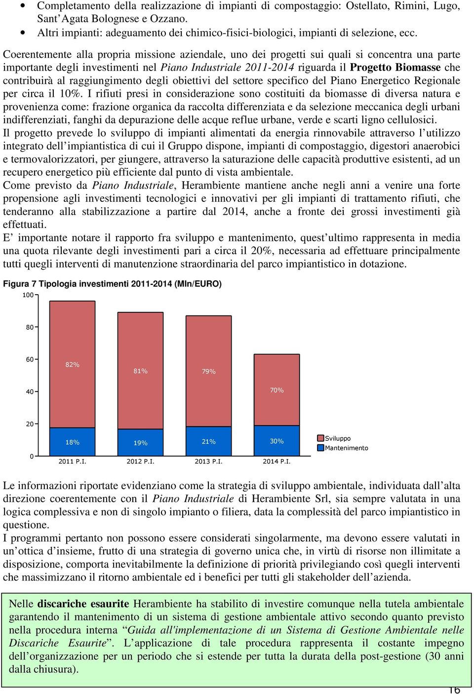 Coerentemente alla propria missione aziendale, uno dei progetti sui quali si concentra una parte importante degli investimenti nel Piano Industriale 2011-2014 riguarda il Progetto Biomasse che