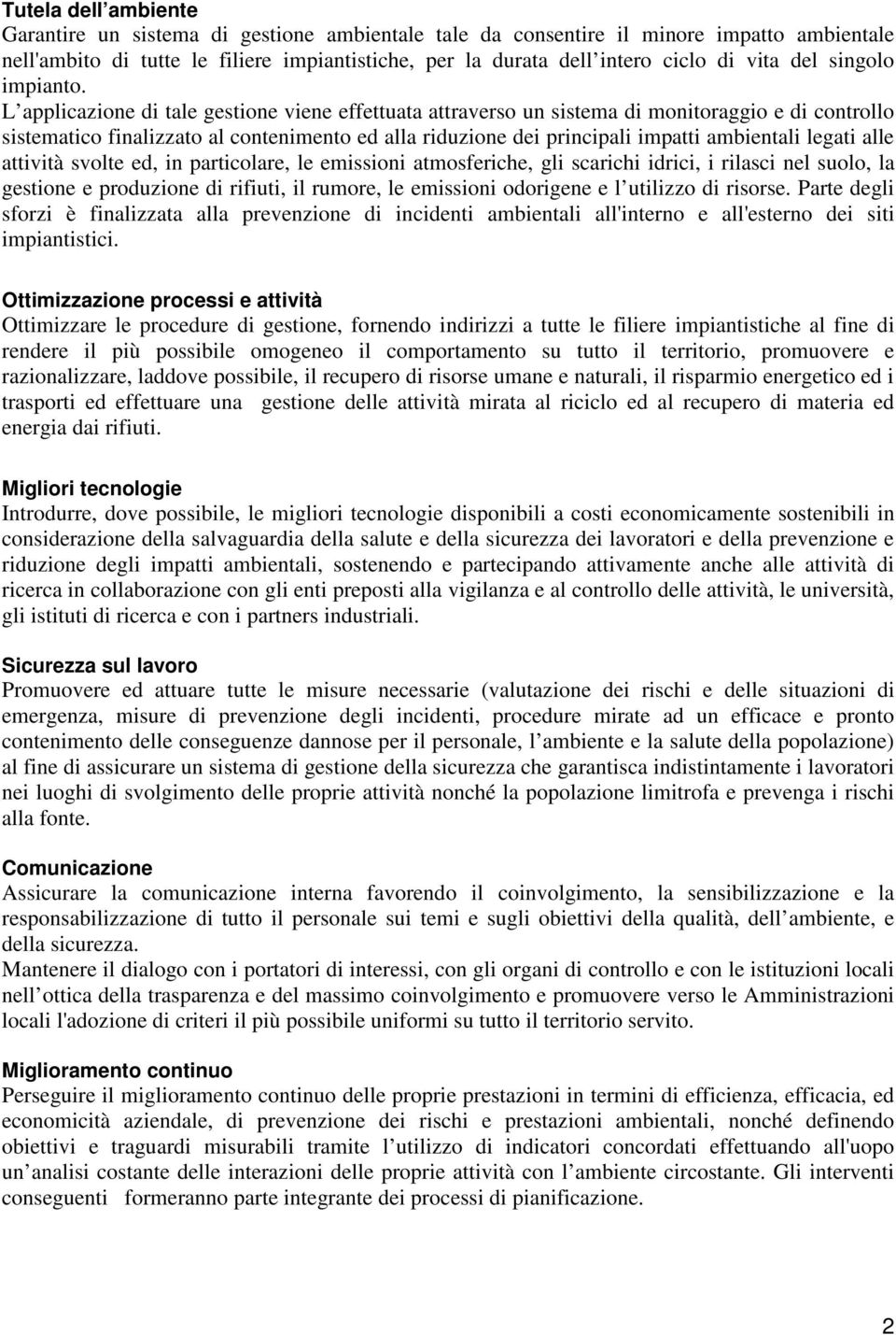 L applicazione di tale gestione viene effettuata attraverso un sistema di monitoraggio e di controllo sistematico finalizzato al contenimento ed alla riduzione dei principali impatti ambientali