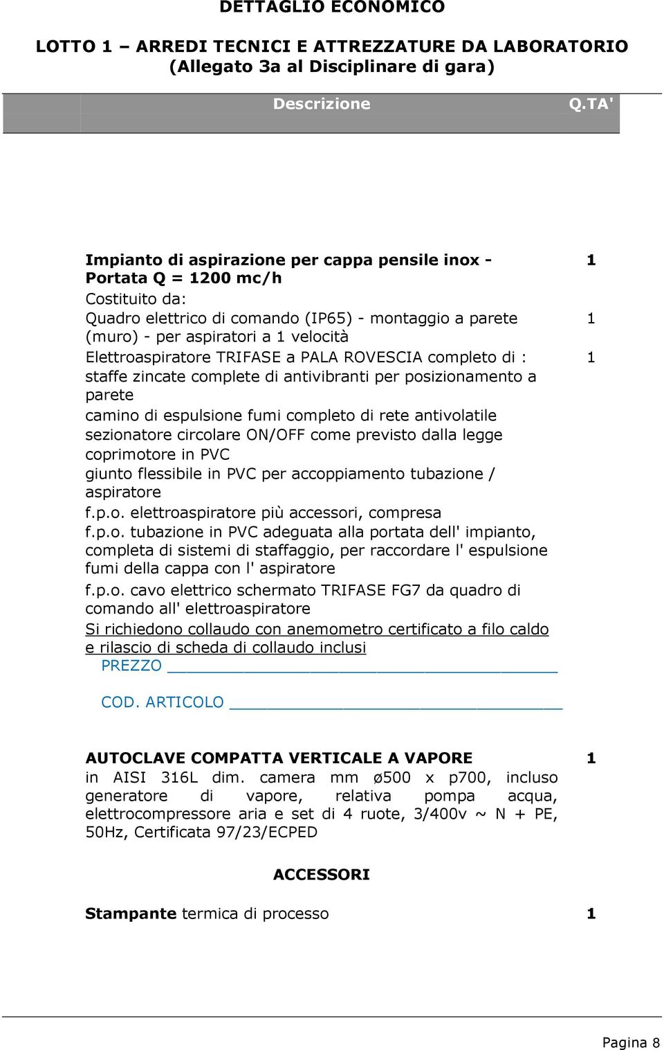 legge coprimotore in PVC giunto flessibile in PVC per accoppiamento tubazione / aspiratore f.p.o. elettroaspiratore più accessori, compresa f.p.o. tubazione in PVC adeguata alla portata dell' impianto, completa di sistemi di staffaggio, per raccordare l' espulsione fumi della cappa con l' aspiratore f.