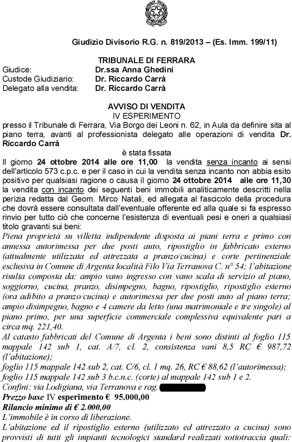 62, in Aula da definire sita al piano terra, avanti al professionista delegato alle operazioni di vendita Dr.