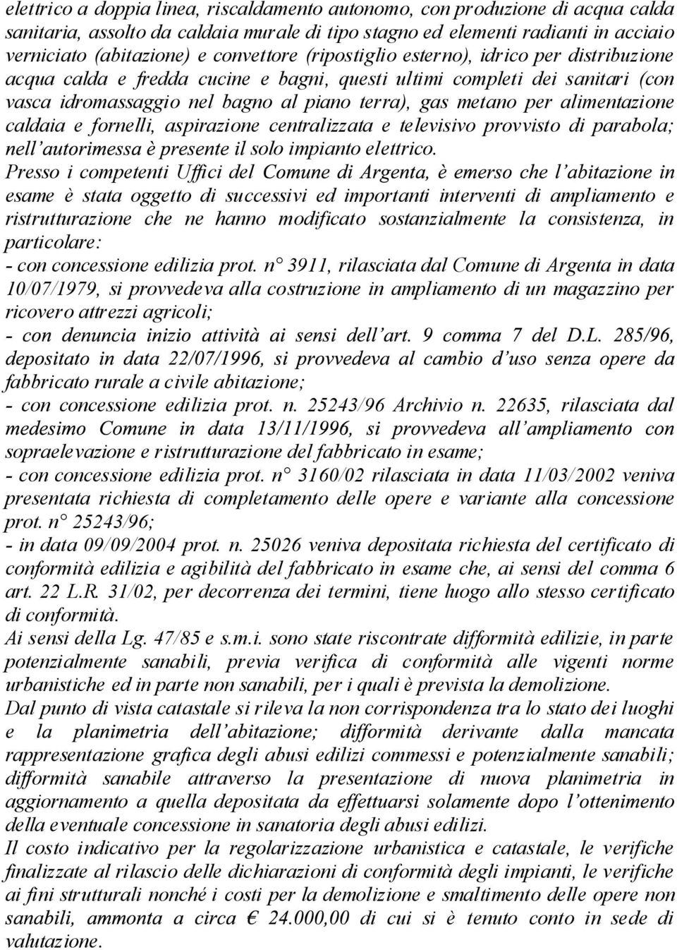 alimentazione caldaia e fornelli, aspirazione centralizzata e televisivo provvisto di parabola; solo impianto elettrico.