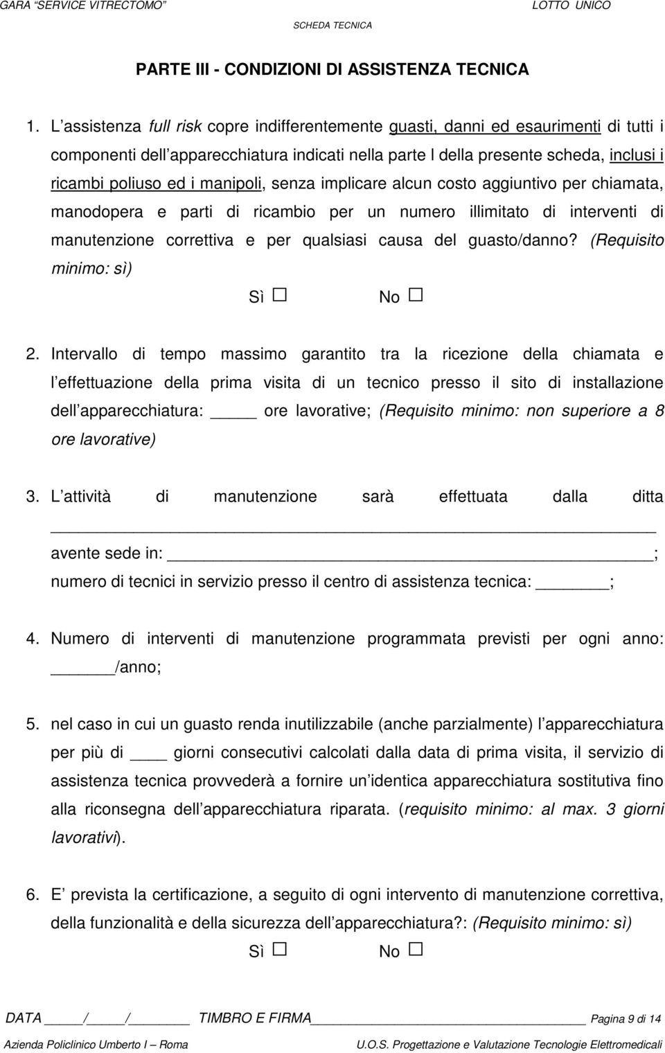 manipoli, senza implicare alcun costo aggiuntivo per chiamata, manodopera e parti di ricambio per un numero illimitato di interventi di manutenzione correttiva e per qualsiasi causa del guasto/danno?