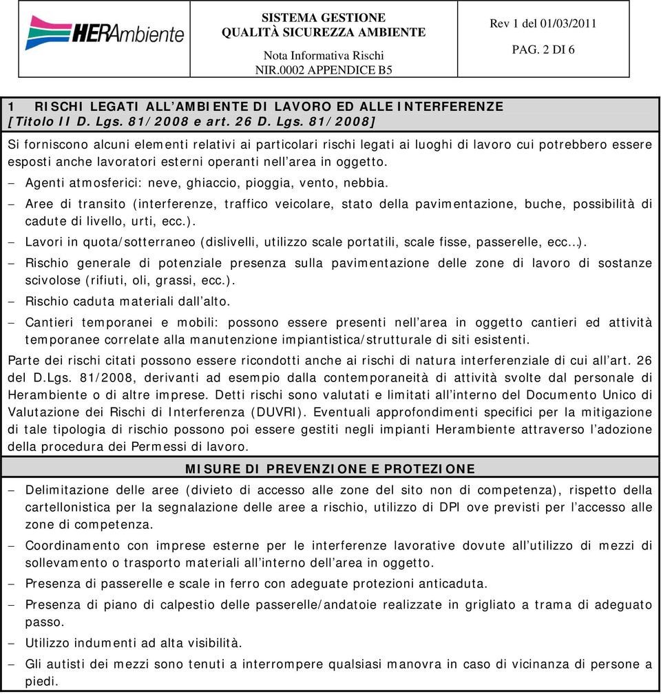 81/2008] Si forniscono alcuni elementi relativi ai particolari rischi legati ai luoghi di lavoro cui potrebbero essere esposti anche lavoratori esterni operanti nell area in oggetto.