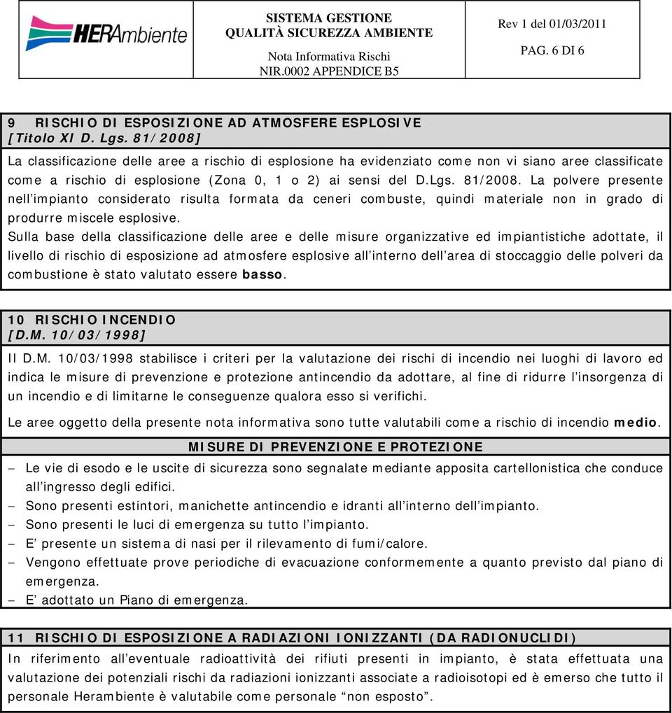 La polvere presente nell impianto considerato risulta formata da ceneri combuste, quindi materiale non in grado di produrre miscele esplosive.