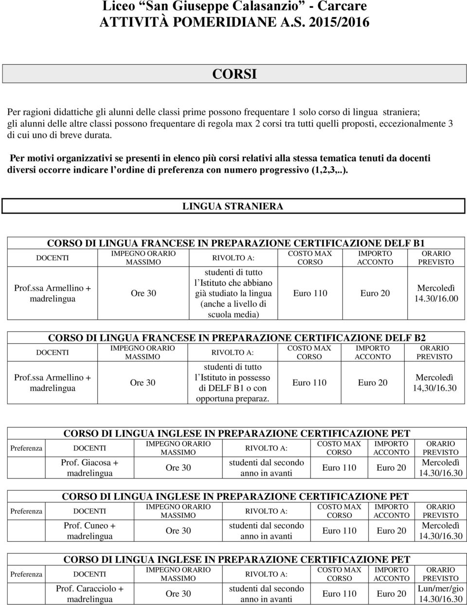 2015/2016 CORSI Per ragioni didattiche gli alunni delle classi prime possono frequentare 1 solo corso di lingua straniera; gli alunni delle altre classi possono frequentare di regola max 2 corsi tra