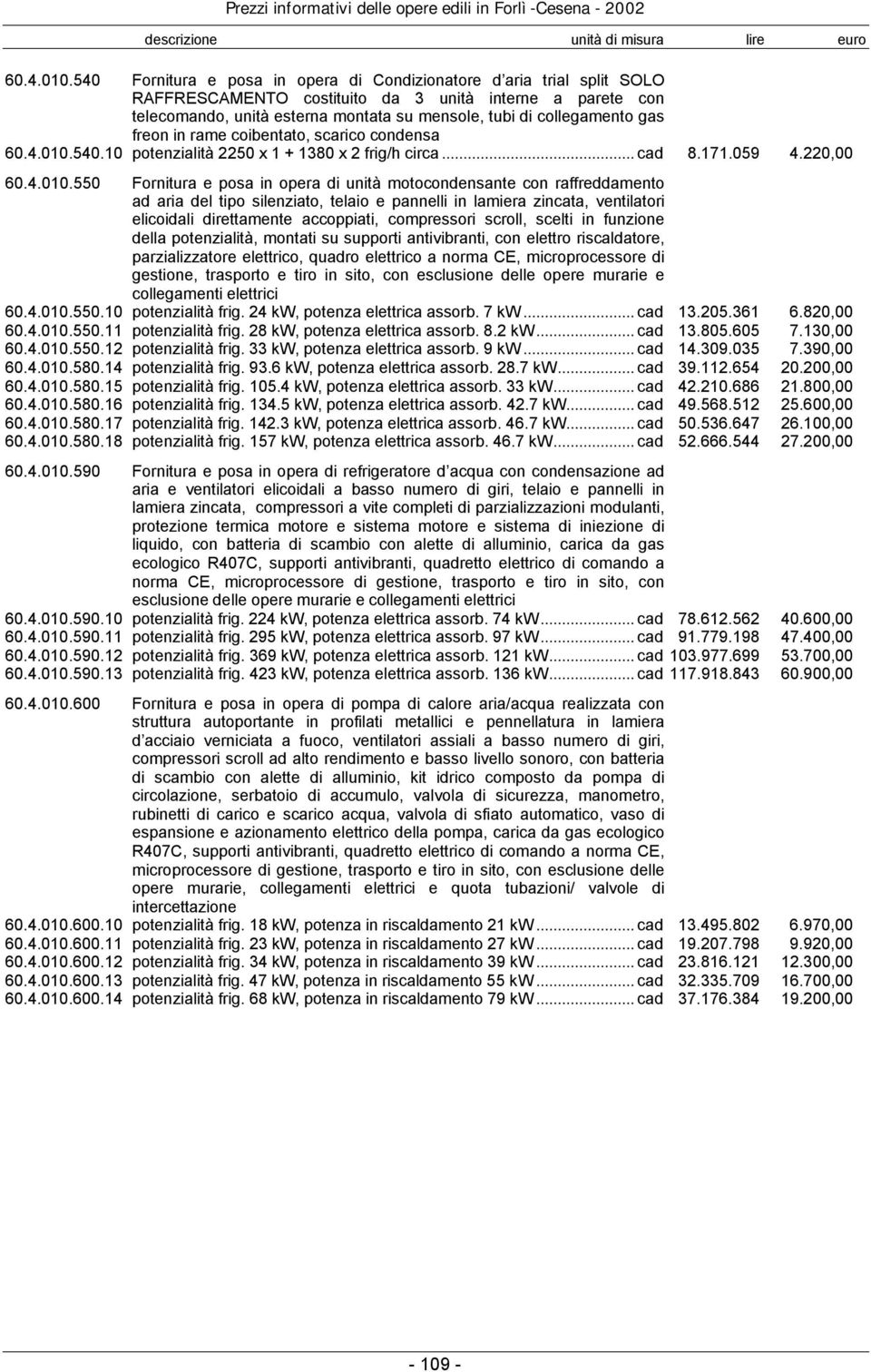 gas freon in rame coibentato, scarico condensa 540.10 potenzialità 2250 x 1 + 1380 x 2 frig/h circa... cad 8.171.059 4.