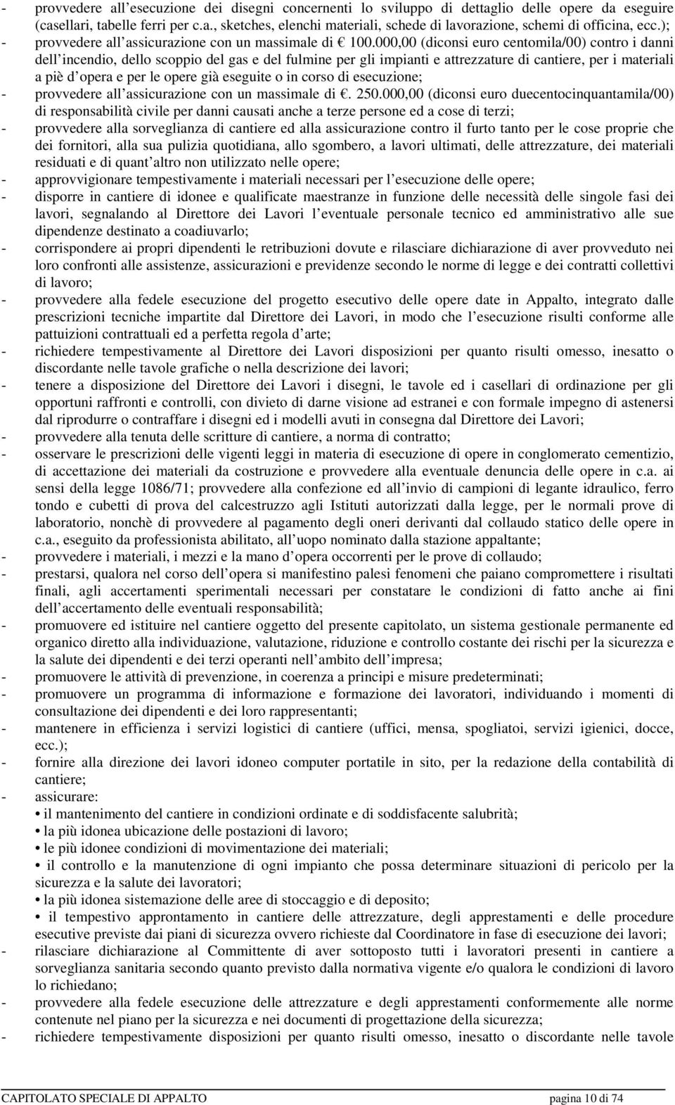 000,00 (diconsi euro centomila/00) contro i danni dell incendio, dello scoppio del gas e del fulmine per gli impianti e attrezzature di cantiere, per i materiali a piè d opera e per le opere già