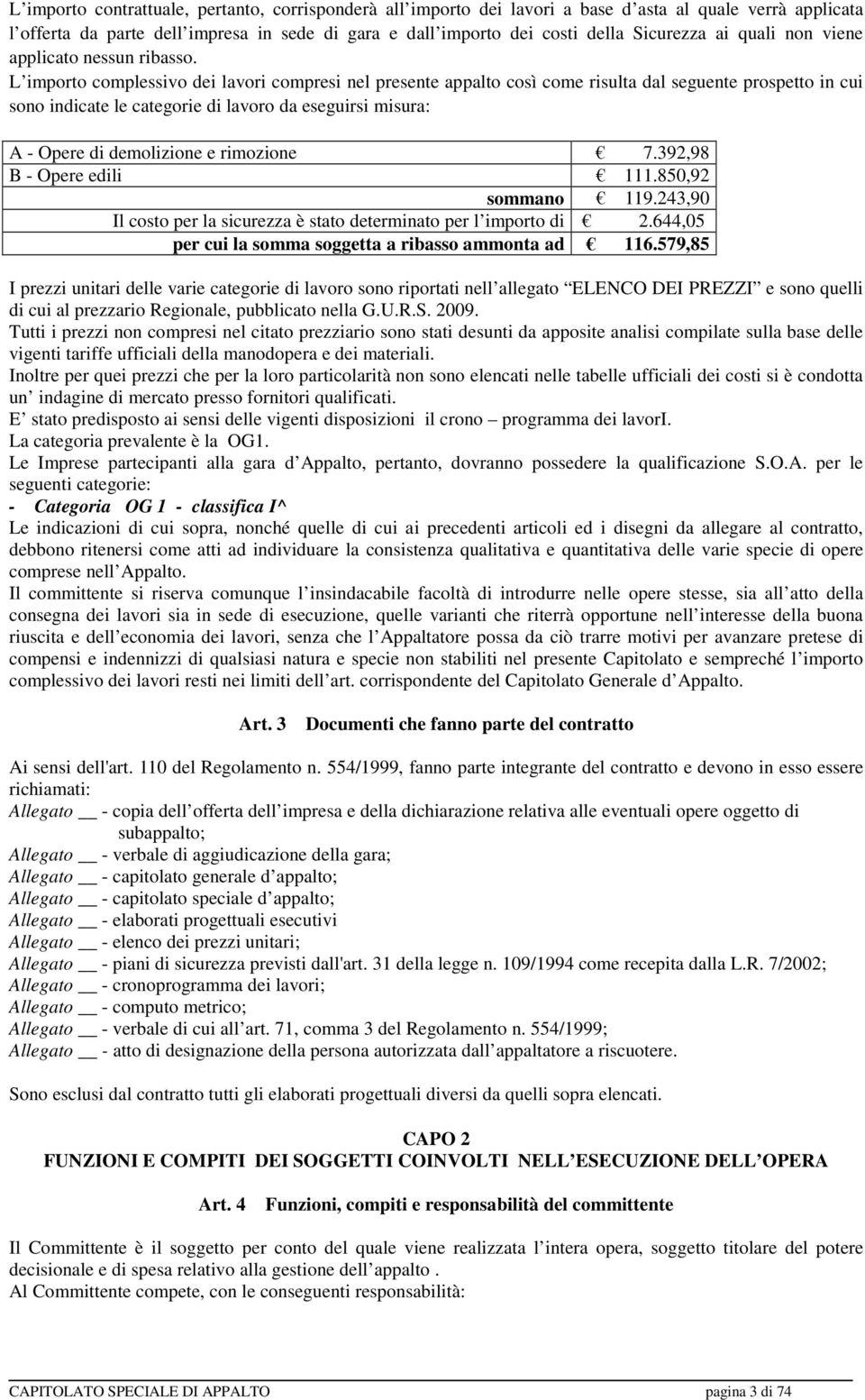 L importo complessivo dei lavori compresi nel presente appalto così come risulta dal seguente prospetto in cui sono indicate le categorie di lavoro da eseguirsi misura: A - Opere di demolizione e