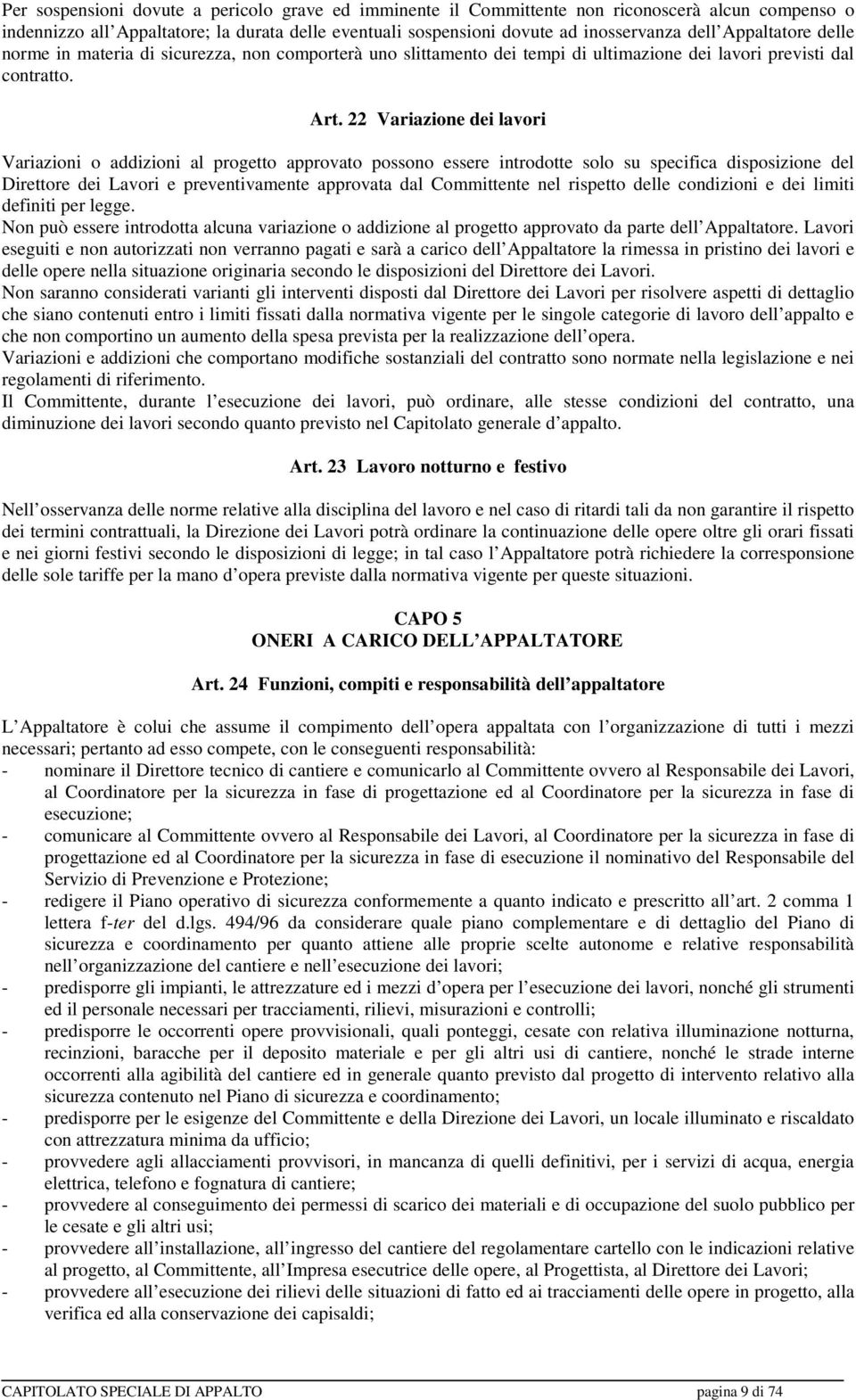 22 Variazione dei lavori Variazioni o addizioni al progetto approvato possono essere introdotte solo su specifica disposizione del Direttore dei Lavori e preventivamente approvata dal Committente nel