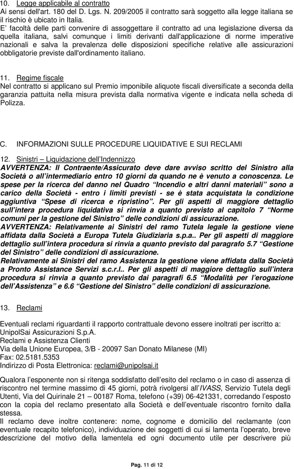 la prevalenza delle disposizioni specifiche relative alle assicurazioni obbligatorie previste dall'ordinamento italiano. 11.