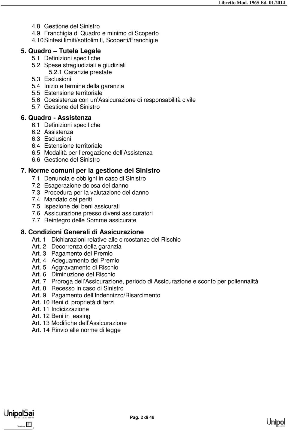 6 Coesistenza con un Assicurazione di responsabilità civile 5.7 Gestione del Sinistro 6. Quadro - Assistenza 6.1 Definizioni specifiche 6.2 Assistenza 6.3 Esclusioni 6.4 Estensione territoriale 6.