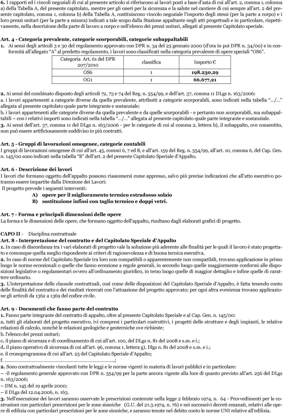 2 del presente capitolato, comma 1, colonna b) della Tabella A, costituiscono vincolo negoziale l importo degli stessi (per la parte a corpo) e i loro prezzi unitari (per la parte a misura) indicati