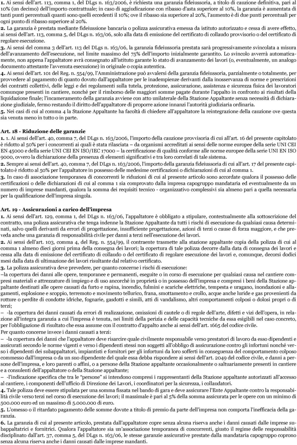 garanzia è aumentata di tanti punti percentuali quanti sono quelli eccedenti il 10%; ove il ribasso sia superiore al 20%, l aumento è di due punti percentuali per ogni punto di ribasso superiore al