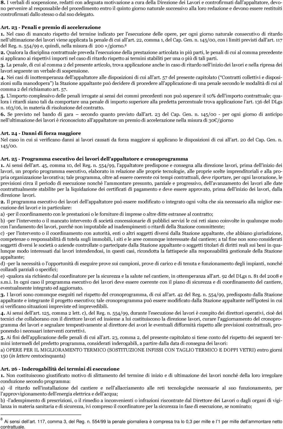 Nel caso di mancato rispetto del termine indicato per l esecuzione delle opere, per ogni giorno naturale consecutivo di ritardo nell ultimazione dei lavori viene applicata la penale di cui all art.