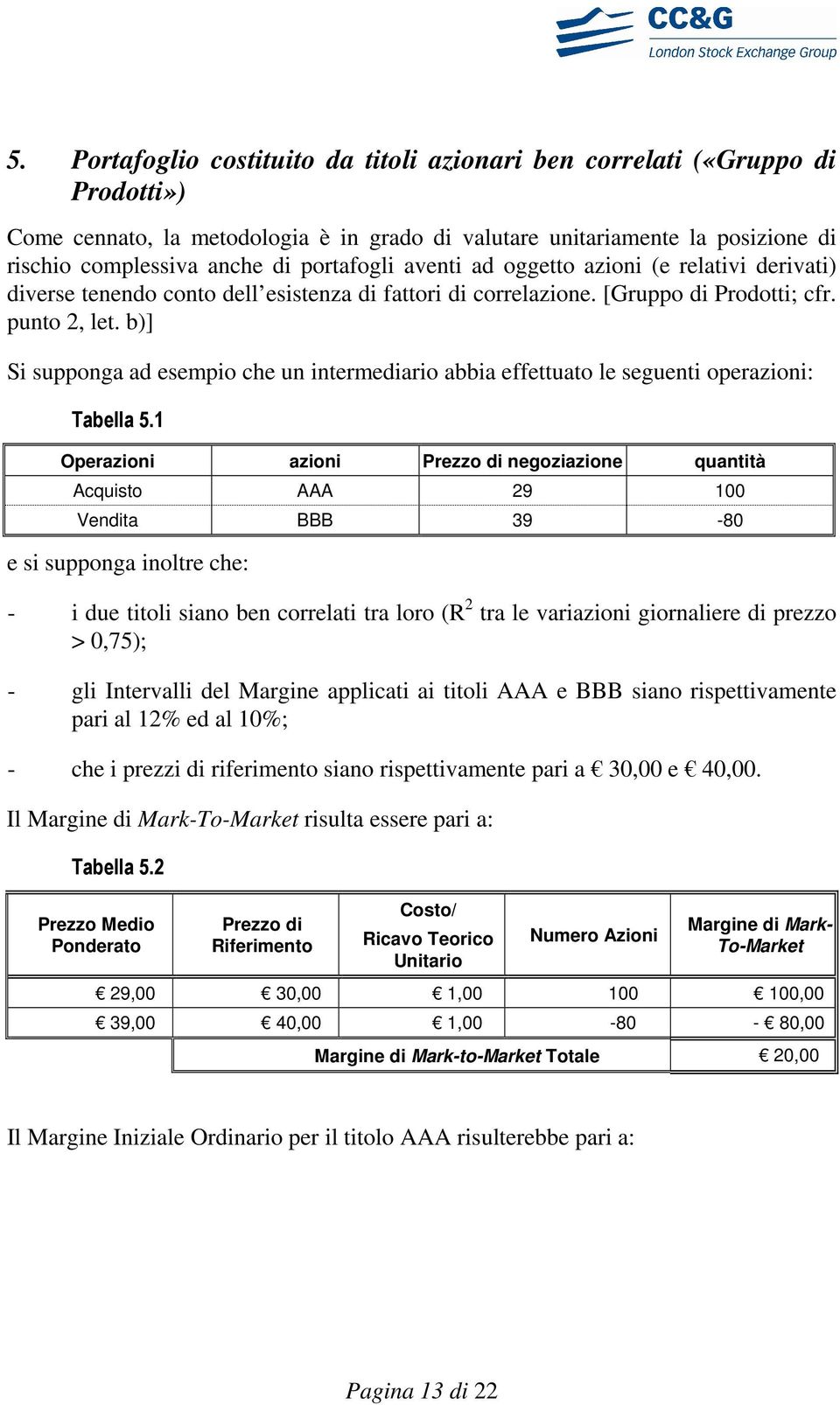 b)] Si supponga ad esempio che un intermediario abbia effettuato le seguenti operazioni: Tabella 5.