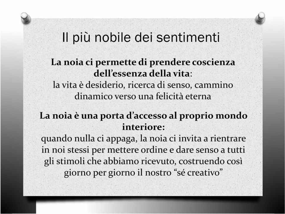 proprio mondo interiore: quando nulla ci appaga, la noia ci invita a rientrare in noi stessi per mettere