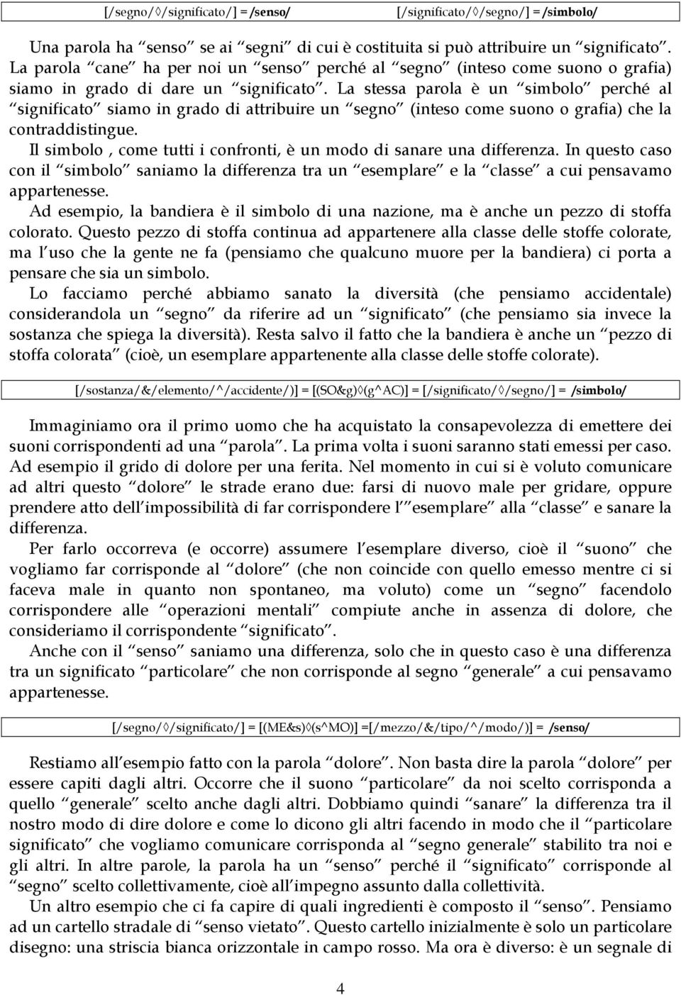 La stessa parola è un simbolo perché al significato siamo in grado di attribuire un segno (inteso come suono o grafia) che la contraddistingue.