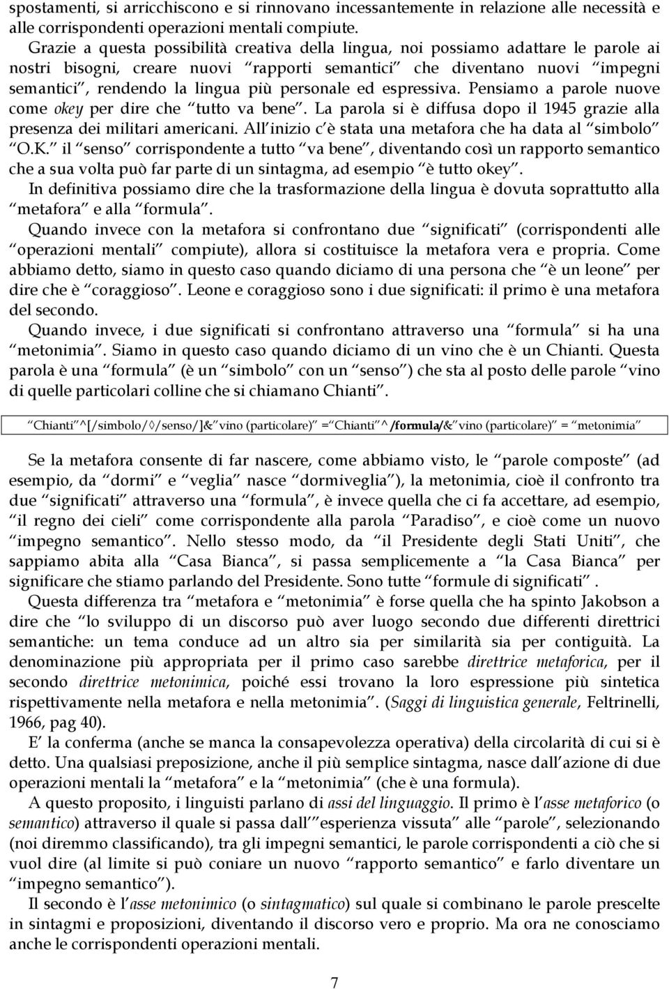 personale ed espressiva. Pensiamo a parole nuove come okey per dire che tutto va bene. La parola si è diffusa dopo il 1945 grazie alla presenza dei militari americani.