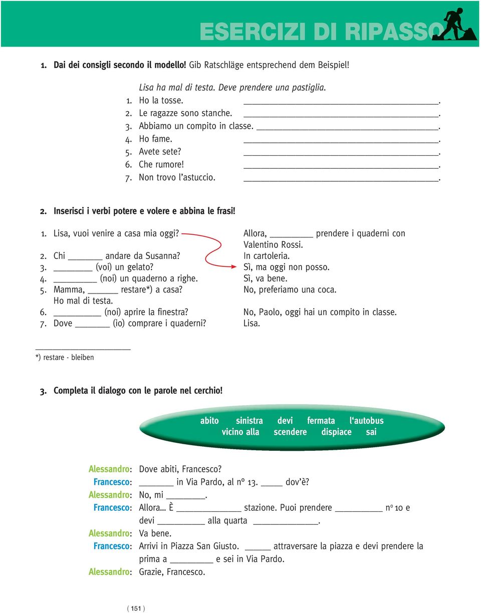 Lisa, vuoi venire a casa mia oggi? Allora, prendere i quaderni con Valentino Rossi. 2. Chi andare da Susanna? In cartoleria. 3. (voi) un gelato? Sì, ma oggi non posso. 4. (noi) un quaderno a righe.