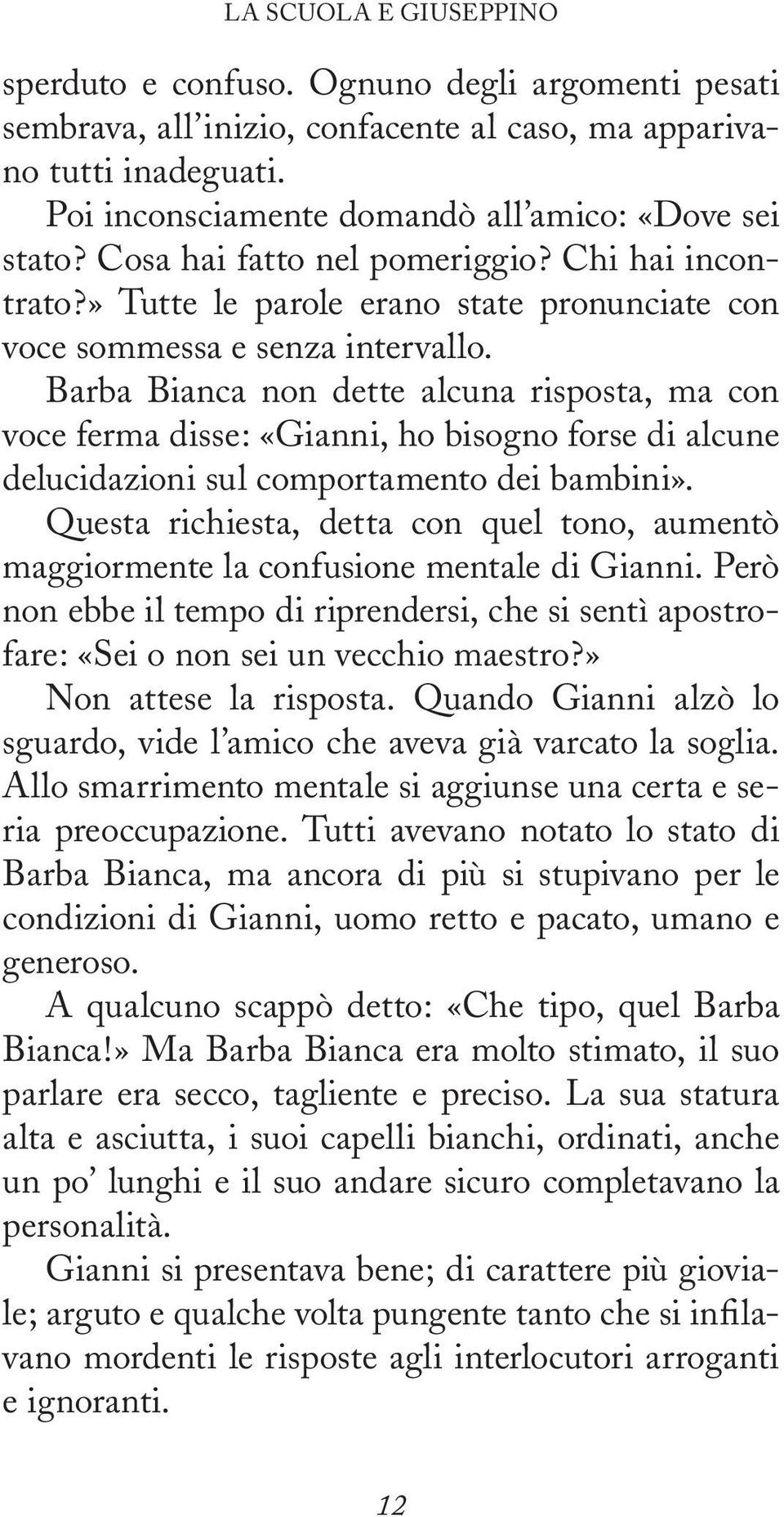 Barba Bianca non dette alcuna risposta, ma con voce ferma disse: «Gianni, ho bisogno forse di alcune delucidazioni sul comportamento dei bambini».