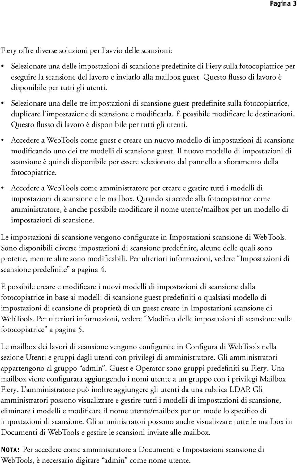 Selezionare una delle tre impostazioni di scansione guest predefinite sulla fotocopiatrice, duplicare l impostazione di scansione e modificarla. È possibile modificare le destinazioni.