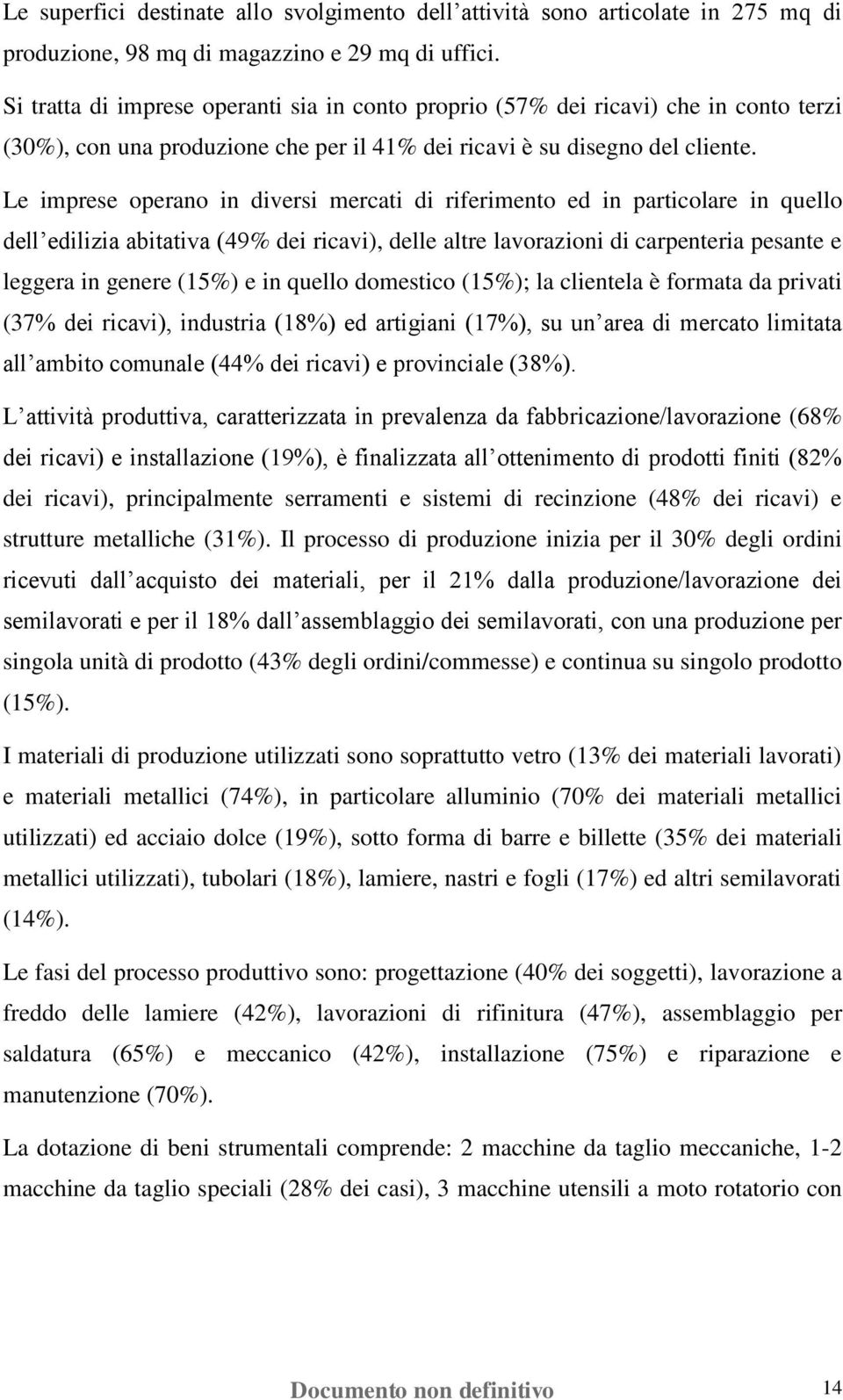 Le imprese operano in diversi mercati di riferimento ed in particolare in quello dell edilizia abitativa (49% dei ricavi), delle altre lavorazioni di carpenteria pesante e leggera in genere (15%) e