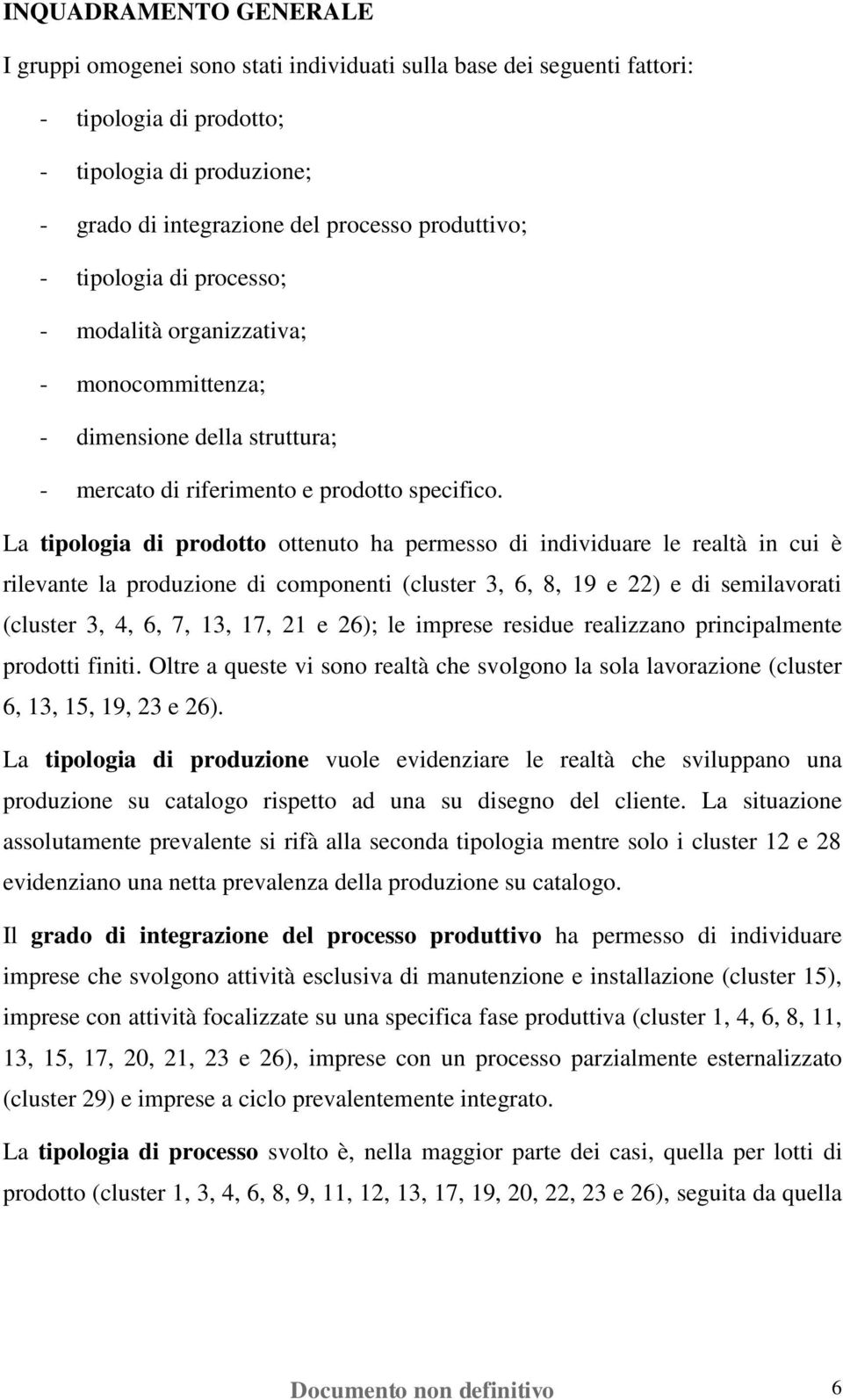 La tipologia di prodotto ottenuto ha permesso di individuare le realtà in cui è rilevante la produzione di componenti (cluster 3, 6, 8, 19 e 22) e di semilavorati (cluster 3, 4, 6, 7, 13, 17, 21 e