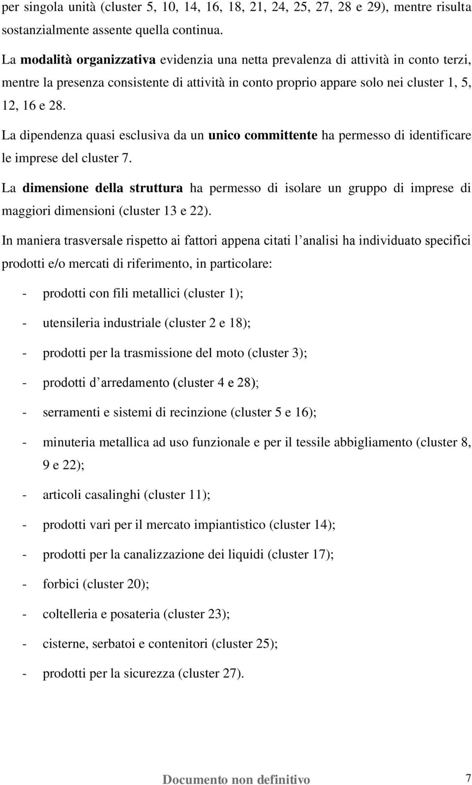 La dipendenza quasi esclusiva da un unico committente ha permesso di identificare le imprese del cluster 7.