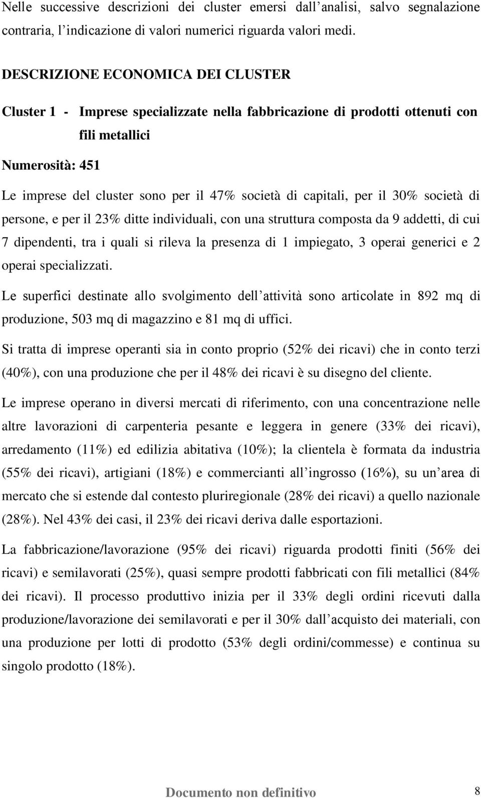 capitali, per il 30% società di persone, e per il 23% ditte individuali, con una struttura composta da 9 addetti, di cui 7 dipendenti, tra i quali si rileva la presenza di 1 impiegato, 3 operai