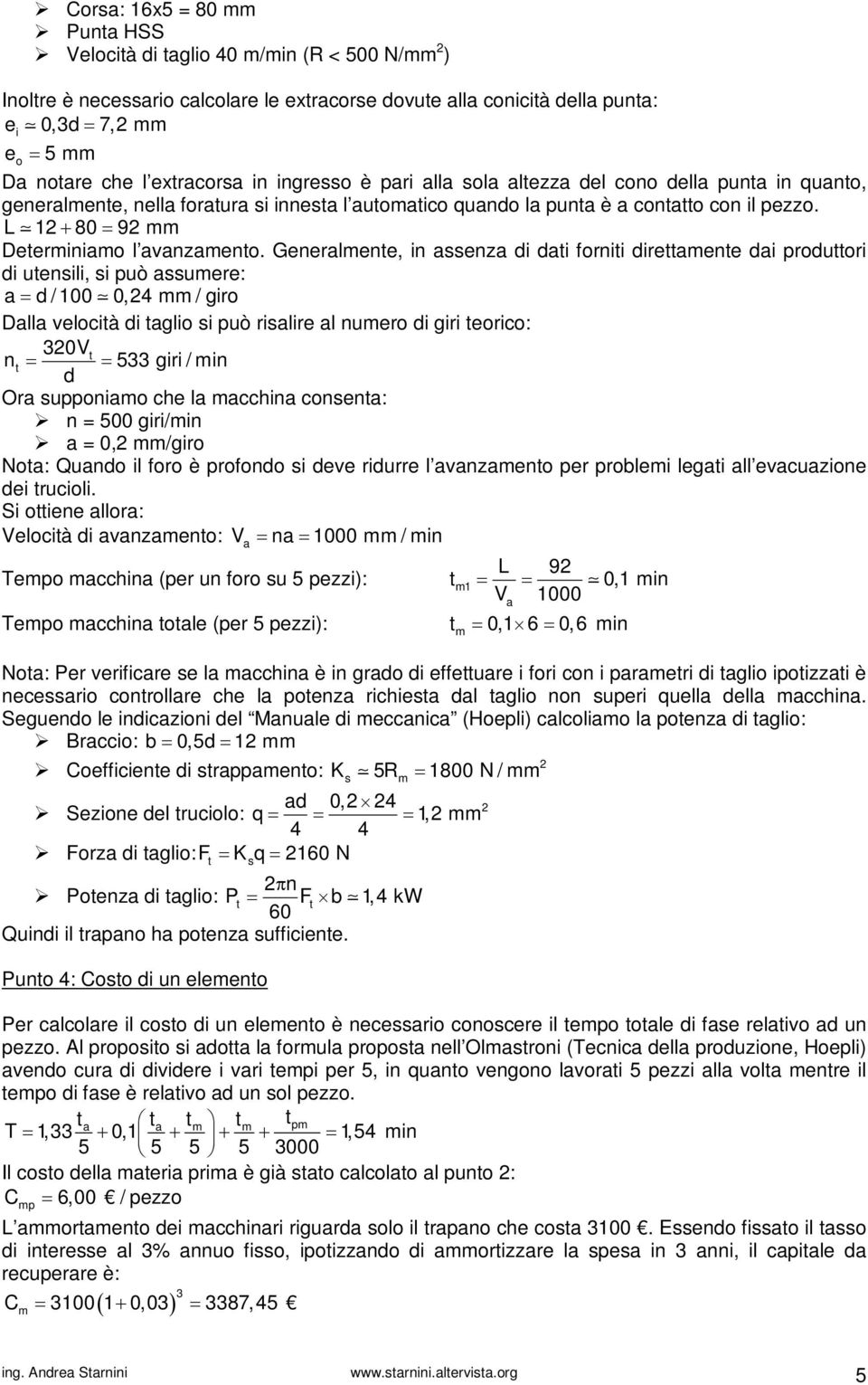 Generlente, in ssenz di dti forniti direttente di produttori di utensili, si può ssuere: d / 100 0,24 / giro Dll velocità di tglio si può rislire l nuero di giri teorico: 320Vt nt 533 giri / in d Or