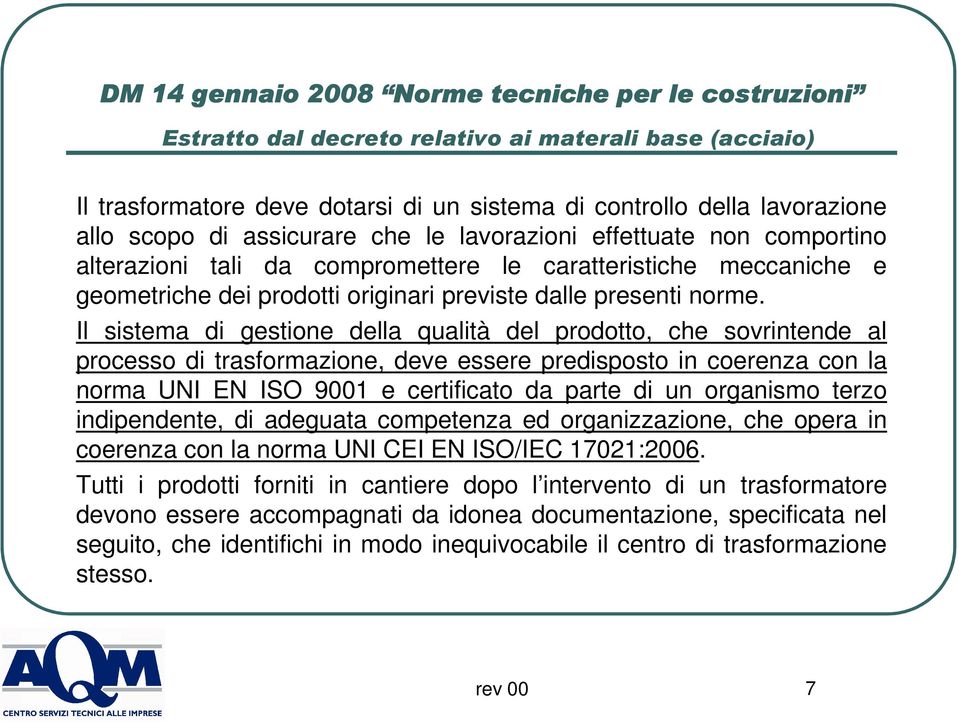 Il sistema di gestione della qualità del prodotto, che sovrintende al processo di trasformazione, deve essere predisposto in coerenza con la norma UNI EN ISO 9001 e certificato da parte di un